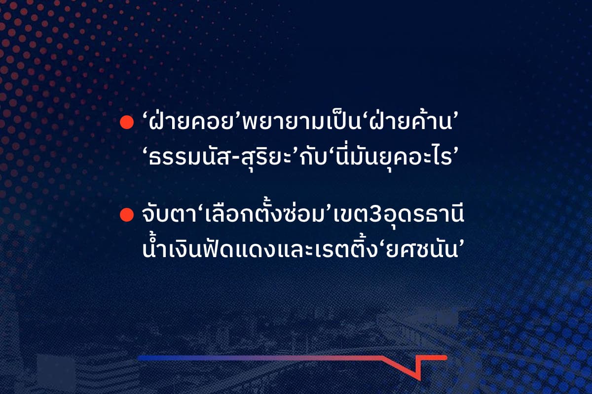 เรื่องมันมีอยู่ว่า ‘ฝ่ายคอย’พยายามเป็น‘ฝ่ายค้าน’ ‘ธรรมนัส-สุริยะ’กับ‘นี่มันยุคอะไร’ , จับตา‘เลือกตั้งซ่อม’เขต3อุดรธานี น้ำเงินฟัดแดงและเรตติ้ง‘ยศชนัน’