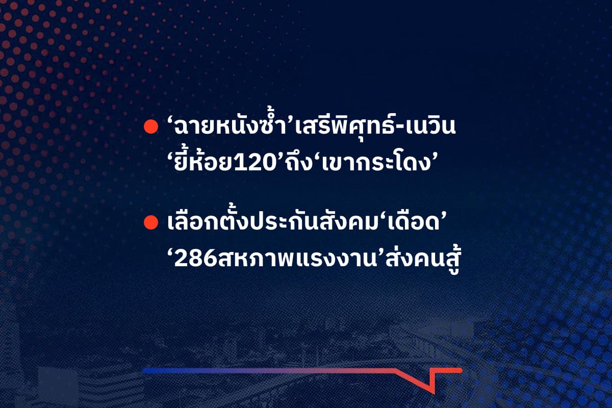 เรื่องมันมีอยู่ว่า ‘ฉายหนังซ้ำ’เสรีพิศุทธ์-เนวิน ‘ยี้ห้อย120’ถึง‘เขากระโดง’ เลือกตั้งประกันสังคม‘เดือด’ ‘286สหภาพแรงงาน’ส่งคนสู้